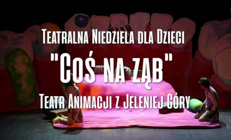 Embedded thumbnail for Teatralna Niedziela dla Dzieci &quot;Coś na ząb&quot; Teatr Animacji z Jeleniej Góry Kinoteatr &quot;Zbyszek&quot; DOK